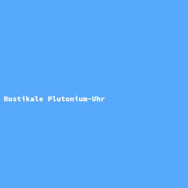 Rustikale Plutonium-Uhr