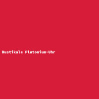 Rustikale Plutonium-Uhr