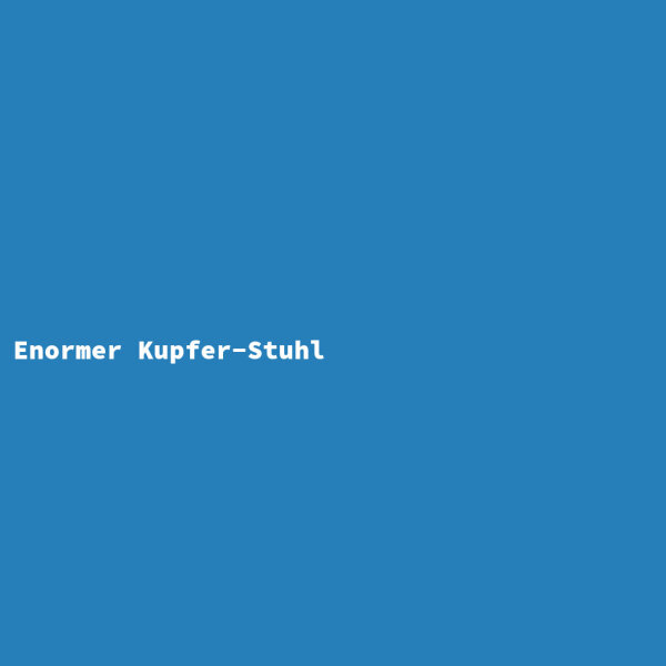 Enormer Kupfer-Stuhl