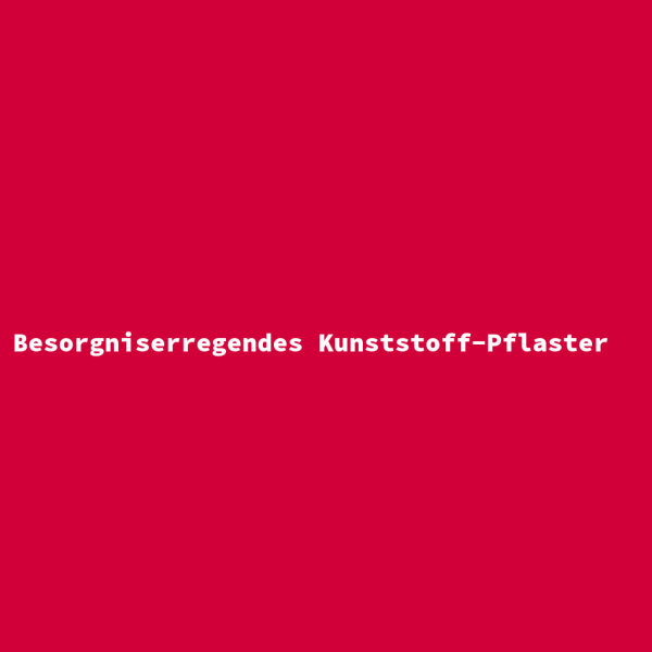 Besorgniserregendes Kunststoff-Pflaster
