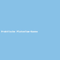 Praktische Plutonium-Kanne