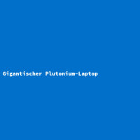 Gigantischer Plutonium-Laptop
